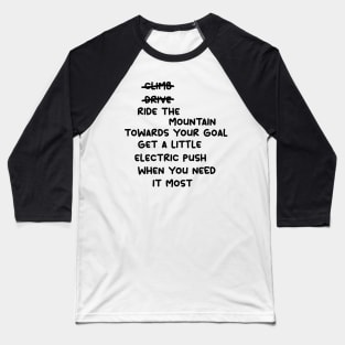 don't climb don't drive ride the mountain towards your goal get a little electric push when you need it most Baseball T-Shirt